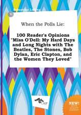 When the Polls Lie: 100 Reader's Opinions Miss O'Dell: My Hard Days and Long Nights with the Beatles, the Stones, Bob Dylan, Eric Clapton