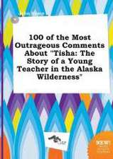 100 of the Most Outrageous Comments about Tisha: The Story of a Young Teacher in the Alaska Wilderness