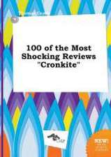 100 of the Most Shocking Reviews Cronkite