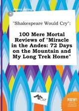 Shakespeare Would Cry: 100 Mere Mortal Reviews of Miracle in the Andes: 72 Days on the Mountain and My Long Trek Home