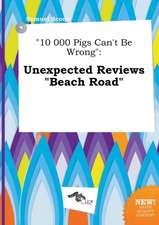 10 000 Pigs Can't Be Wrong: Unexpected Reviews Beach Road