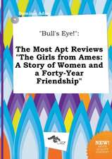 Bull's Eye!: The Most Apt Reviews the Girls from Ames: A Story of Women and a Forty-Year Friendship