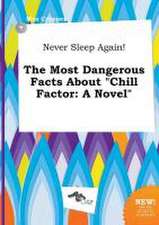 Never Sleep Again! the Most Dangerous Facts about Chill Factor