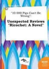 10 000 Pigs Can't Be Wrong: Unexpected Reviews Ricochet: A Novel