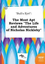 Bull's Eye!: The Most Apt Reviews the Life and Adventures of Nicholas Nickleby