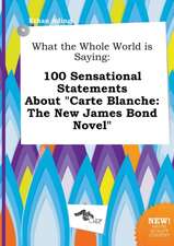 What the Whole World Is Saying: 100 Sensational Statements about Carte Blanche: The New James Bond Novel