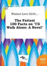 Women Love Girth... the Fattest 100 Facts on I'll Walk Alone