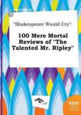 Shakespeare Would Cry: 100 Mere Mortal Reviews of the Talented Mr. Ripley