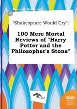 Shakespeare Would Cry: 100 Mere Mortal Reviews of Harry Potter and the Philosopher's Stone