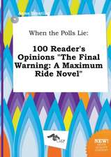 When the Polls Lie: 100 Reader's Opinions the Final Warning: A Maximum Ride Novel