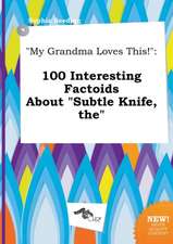 My Grandma Loves This!: 100 Interesting Factoids about Subtle Knife, the