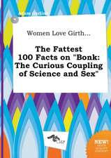 Women Love Girth... the Fattest 100 Facts on Bonk: The Curious Coupling of Science and Sex