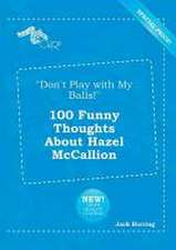 Don't Play with My Balls! 100 Funny Thoughts about Hazel McCallion