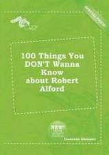 100 Things You Don't Wanna Know about Robert Alford