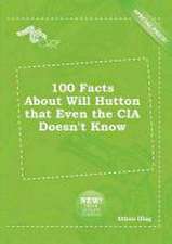 100 Facts about Will Hutton That Even the CIA Doesn't Know