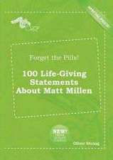 Forget the Pills! 100 Life-Giving Statements about Matt Millen