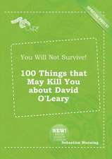 You Will Not Survive! 100 Things That May Kill You about David O'Leary