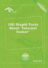 100 Stupid Facts about Internet Humor