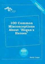 100 Common Misconceptions about Hogan's Heroes