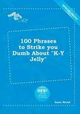 100 Phrases to Strike You Dumb about K-Y Jelly