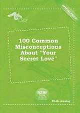 100 Common Misconceptions about Your Secret Love