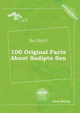 No Shit? 100 Original Facts about Sudipto Sen