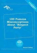 100 Famous Misconceptions about Respect Party