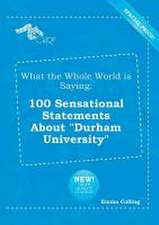 What the Whole World Is Saying: 100 Sensational Statements about Durham University