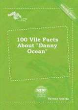 100 Vile Facts about Danny Ocean