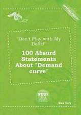 Don't Play with My Balls! 100 Absurd Statements about Demand Curve