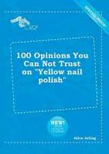 100 Opinions You Can Not Trust on Yellow Nail Polish