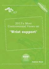 2013's Most Controversial Views on Wrist Support