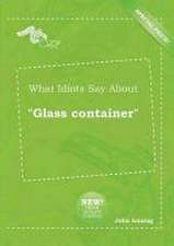 What Idiots Say about Glass Container