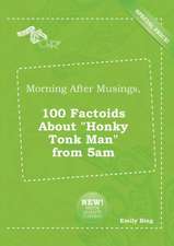 Morning After Musings, 100 Factoids about Honky Tonk Man from 5am