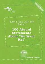 Don't Play with My Balls! 100 Absurd Statements about We Want Kol