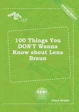 100 Things You Don't Wanna Know about Lena Braun