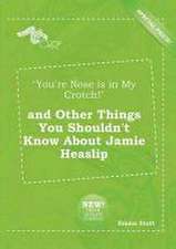 You're Nose Is in My Crotch! and Other Things You Shouldn't Know about Jamie Heaslip