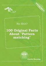 No Shit? 100 Original Facts about Pattern Matching