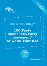 Find a Fuck Buddy: 100 Facts about Tea Party Movement to Warm Your Bed