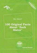 No Shit? 100 Original Facts about Zach Slater