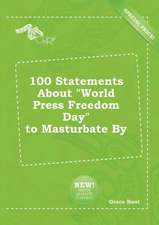 100 Statements about World Press Freedom Day to Masturbate by