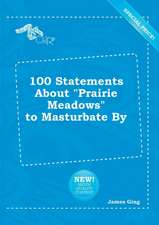 100 Statements about Prairie Meadows to Masturbate by