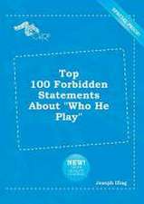 Top 100 Forbidden Statements about Who He Play