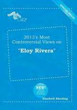 2013's Most Controversial Views on Eloy Rivera