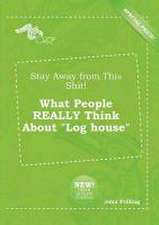 Stay Away from This Shit! What People Really Think about Log House