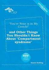 You're Nose Is in My Crotch! and Other Things You Shouldn't Know about Compartment Syndrome