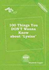 100 Things You Don't Wanna Know about Lysine