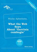 Wacky Aphorisms, What the Web Says about Garcinia Cambogia