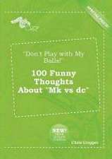 Don't Play with My Balls! 100 Funny Thoughts about Mk Vs DC