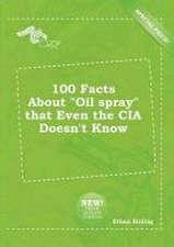 100 Facts about Oil Spray That Even the CIA Doesn't Know